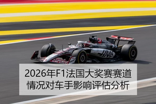 2026年F1法国大奖赛赛道情况对车手影响评估分析