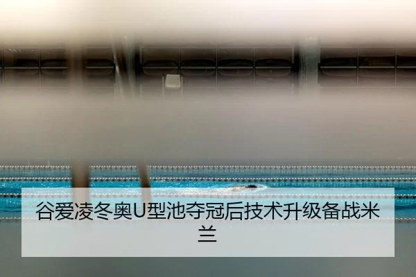 谷爱凌冬奥U型池夺冠后技术升级备战米兰