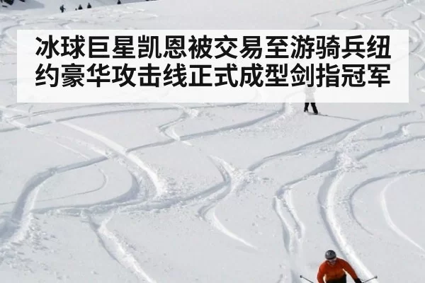 冰球巨星凯恩被交易至游骑兵纽约豪华攻击线正式成型剑指冠军