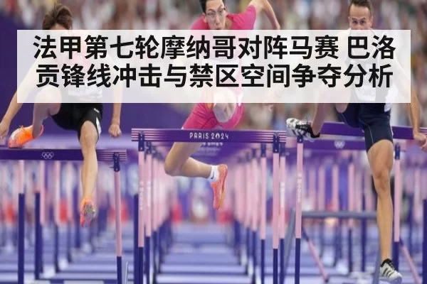 法甲第七轮摩纳哥对阵马赛 巴洛贡锋线冲击与禁区空间争夺分析